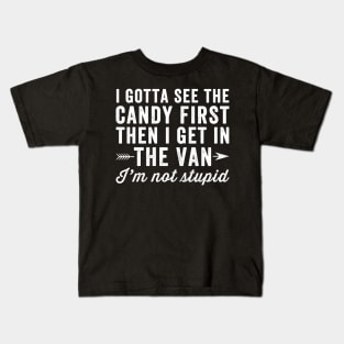 I gotta see the candy first then I get in the van I'm not stupid Kids T-Shirt